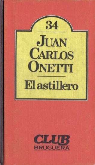Juan Carlos Onetti - El Astillero